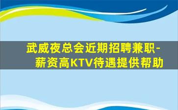 武威夜总会近期招聘兼职-薪资高KTV待遇提供帮助